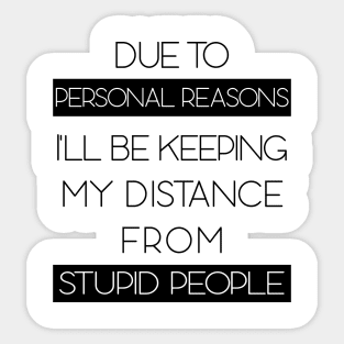 Due To Personal Reasons I'll Be Keeping My Distance From Stupid People Sticker